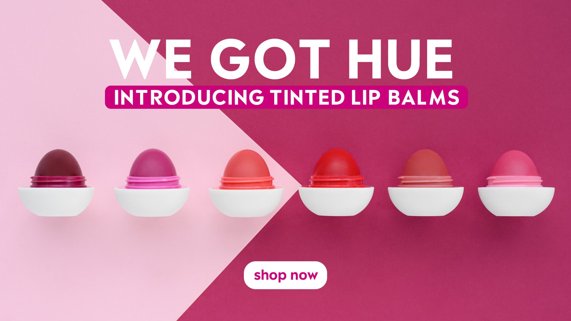 WE GOT HUE. INTRODUCING TINTED LIP BALMS.