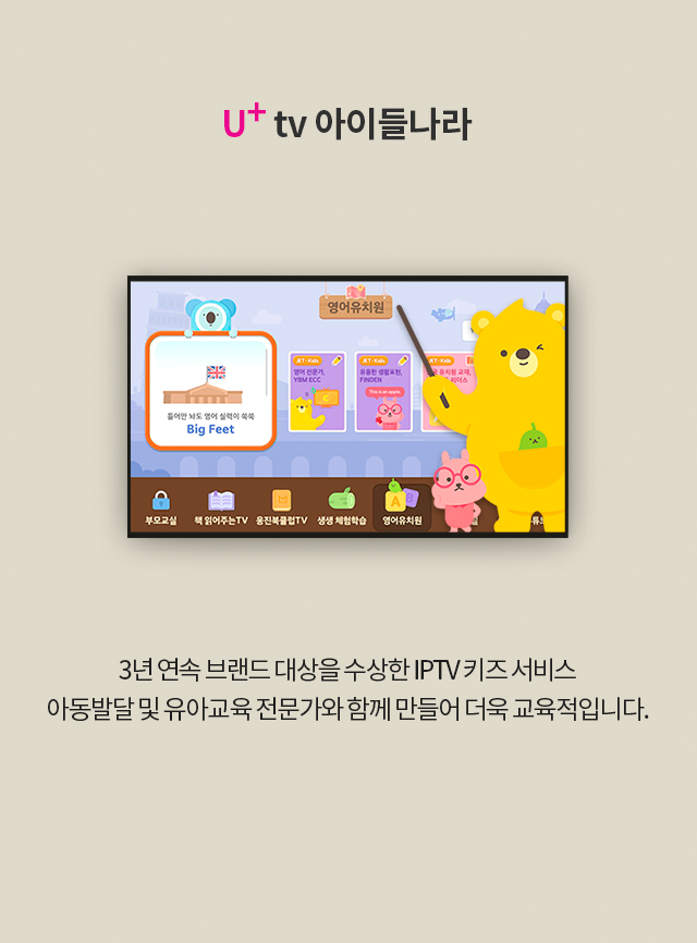 U+tv 아이들나라 3년 연속 브랜드 대상을 수상한 IPTV 키즈 서비스를 아동발달 전문가와 함꼐 교육적으로 만든, IPTV 최초! AI가 진단하고 추천하는 우리집 영어유치원!