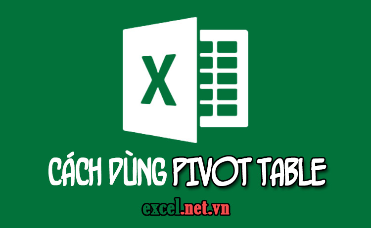 Hướng dẫn c&aacute;ch sử dụng Pivot Table trong Excel