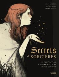 Secrets de sorci&egrave;res : une initiation &agrave; notre histoire et nos savoirs