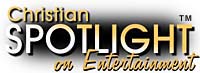 Click here for Christian Spotlight on Entertainment