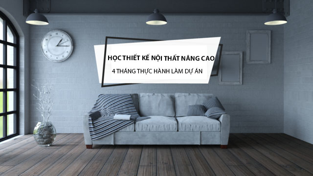 Kh&oacute;a Học Thiết Kế Nội Thất Thực H&agrave;nh N&acirc;ng Cao