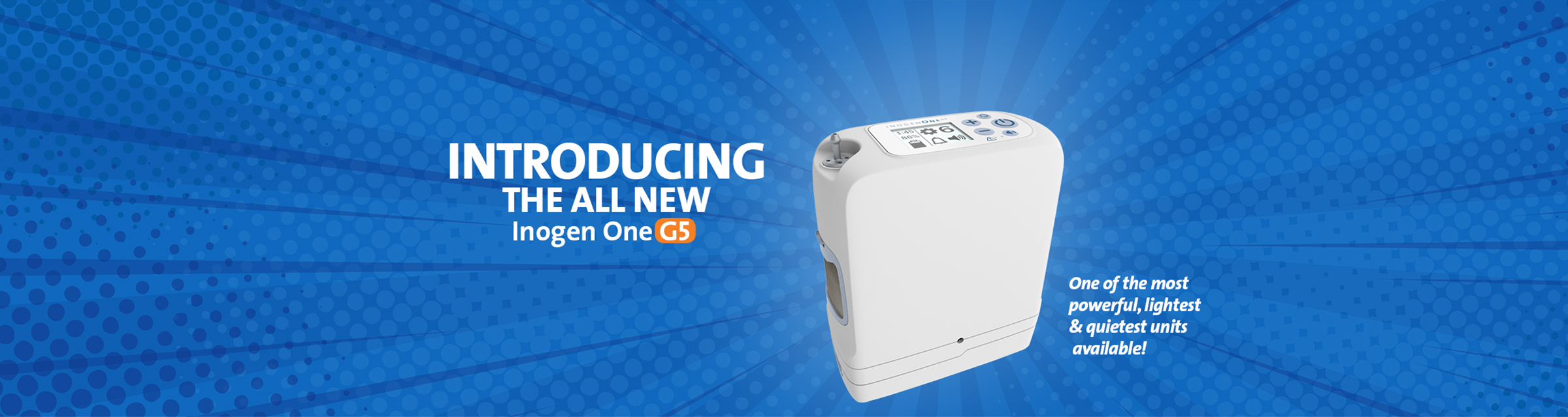 Introducing the all new Inogen One G5. One of the most powerful, lightest & quietest units available!