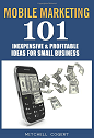 Mobile Marketing: 101 Inexpensive & Profitable Ideas for Small Business