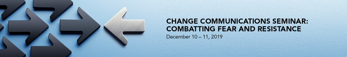 Communicators as Change Champions: Combating Fear & Resistance, December 10 - 11, 2019