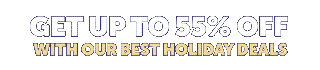 GET UP TO 55% OFF WITH OUR BEST HOLIDAY DEALS