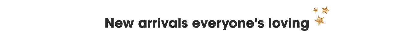 New arrivals everyone's loving