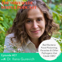 SIBO Made Simple | EP 27 | Bad Bacteria: Food Poisoning, Parasites & Other Pathogens that Cause SIBO with Dr. Ilana Gurevich