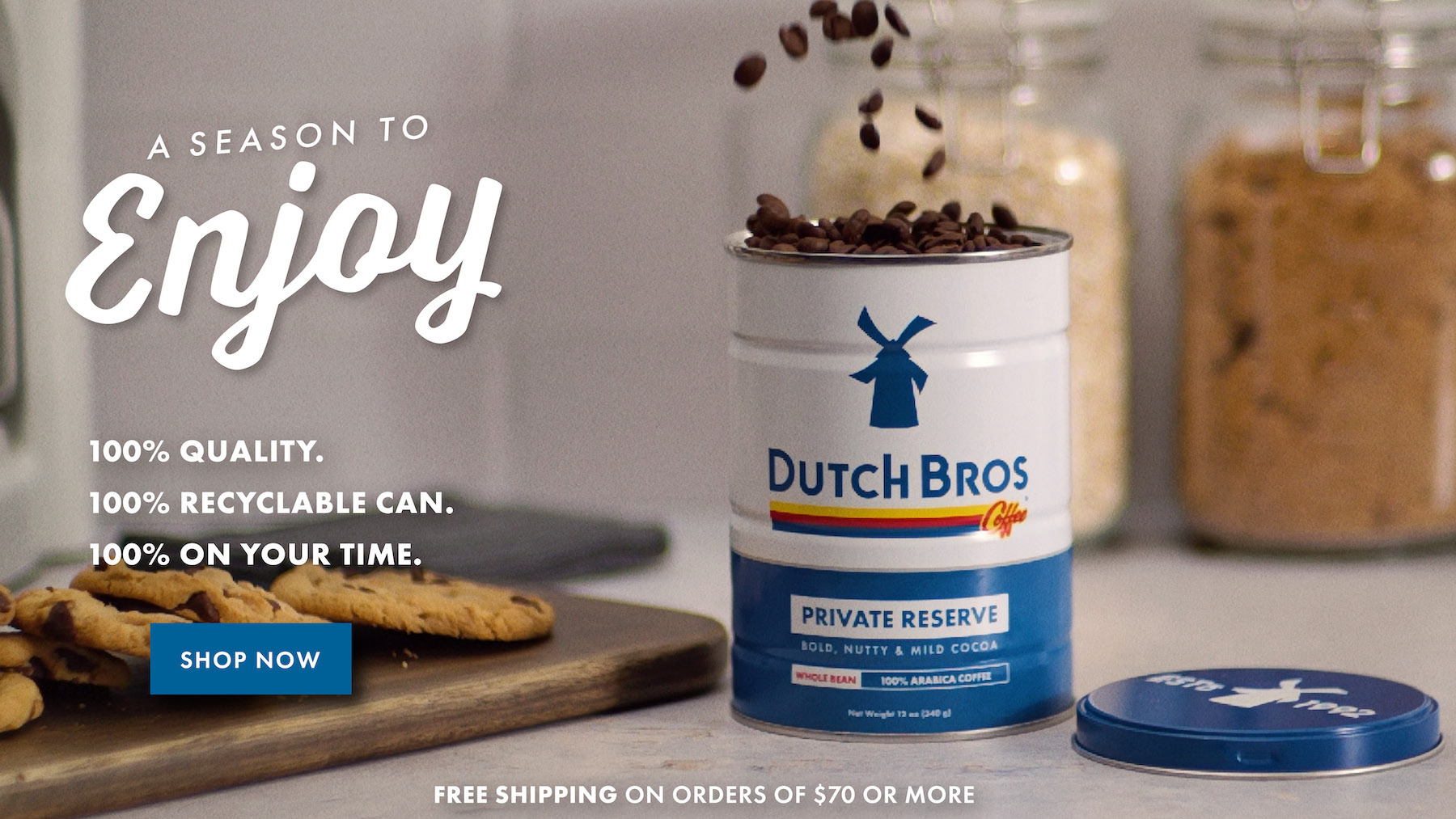 A season to enjoy. 100% Quality. 100% Recyclable Can. 100% On your time. Shop Now. Free shipping on orders of $70 or more.