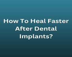 How To Heal Faster After Dental Implants
