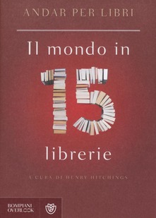Henry Hitchings - Andar per libri. Il mondo in 15 librerie (2016)