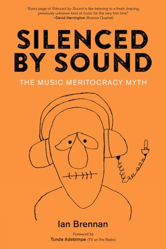 Silenced by Sound: The Music Meritocracy Myth, Brennan, Ian