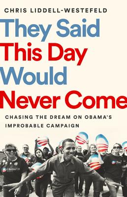 They Said This Day Would Never Come: Chasing the Dream on Obama's Improbable Campaign Cover Image