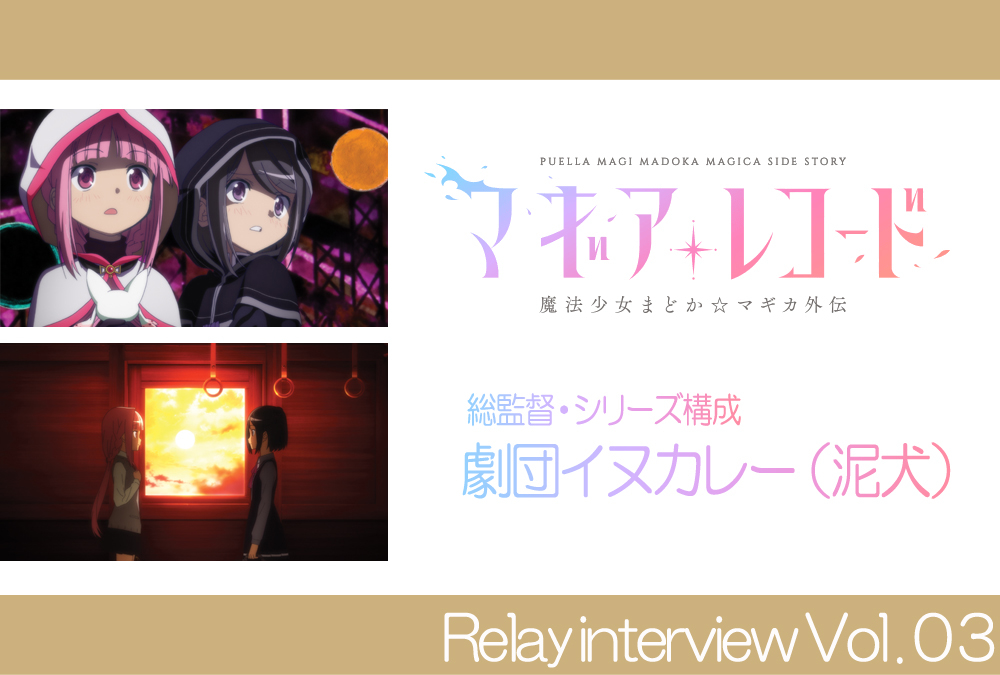 TVアニメ『マギアレコード』リレーインタビュー：総監督・シリーズ構成 劇団イヌカレー（泥犬）
