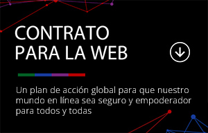 Contrato Para La Web: un plan de acci&oacute;n global para que nuestro mundo en l&iacute;nea sea seguro y empoderador para todos y todas.