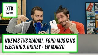 NUEVOS TELEVISORES XIAOMI, un FORD MUSTANG EL&Eacute;CTRICO y DISNEY + en MARZO! | XTK News!