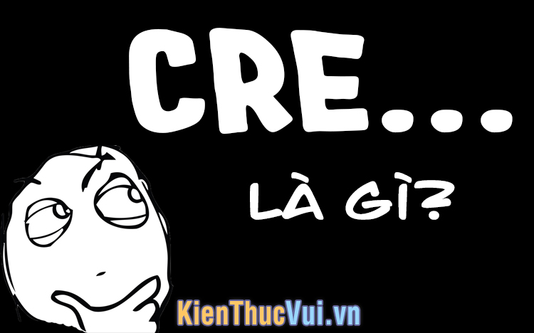 Cre l&agrave; g&igrave;? Viết tắt của từ n&agrave;o? &Yacute; nghĩa của Cre