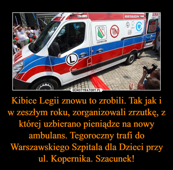 Kibice Legii znowu to zrobili. Tak jak i w zeszłym roku, zorganizowali zrzutkę, z kt&oacute;rej uzbierano pieniądze na nowy ambulans. Tegoroczny trafi do Warszawskiego Szpitala dla Dzieci przy ul. Kopernika. Szacunek! &ndash;