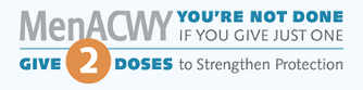 MCV4 You're not done if you just give one - Give 2 doses to strengthen protection - visit give2mcv4.org