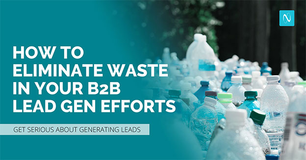 How to Eliminate Waste in Your B2B Lead Generation Efforts