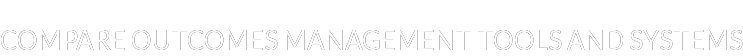 COMPARE OUTCOMES MANAGEMENT TOOLS AND SYSTEMS