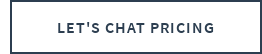 LET'S CHAT PRICING