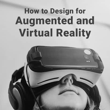 How to Design for Augmented and Virtual Reality