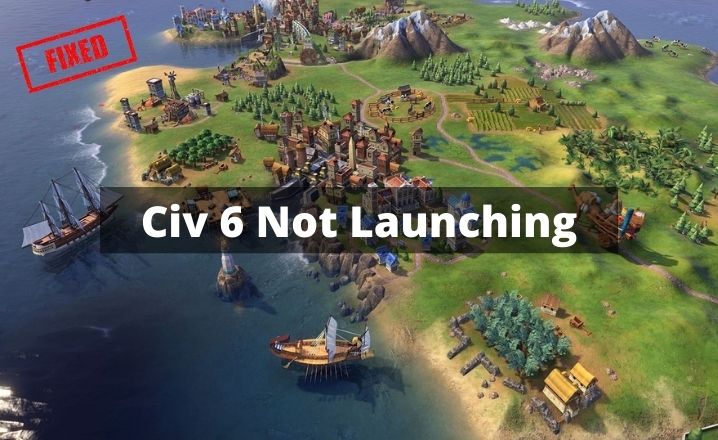 Civ 6 Not Launching
