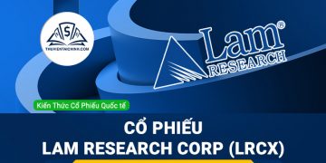 Cổ phiếu Lam Research Corp (LRCX) l&agrave; g&igrave; ? C&oacute; n&ecirc;n đầu tư cổ phiếu LRCX?