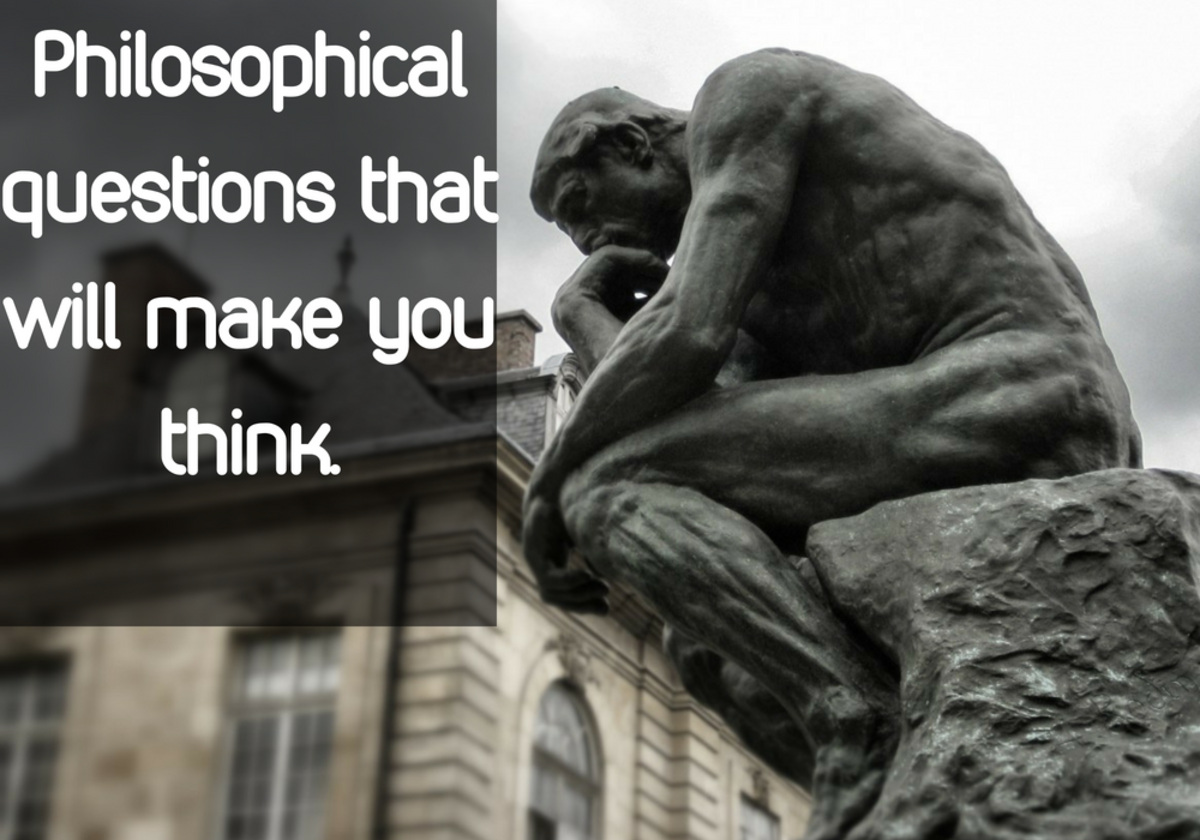 105 Philosophical Questions That Will Make You Think & Elicit Debate