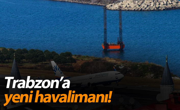 Trabzon&rsquo;a yeni havalimanı!