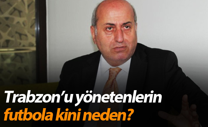 Trabzon&rsquo;u yönetenlerin futbola kini neden?