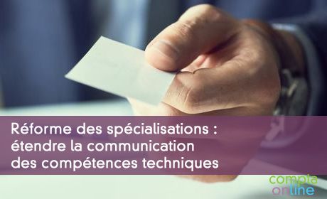 R&eacute;forme des sp&eacute;cialisations : &eacute;tendre la communication des comp&eacute;tences techniques