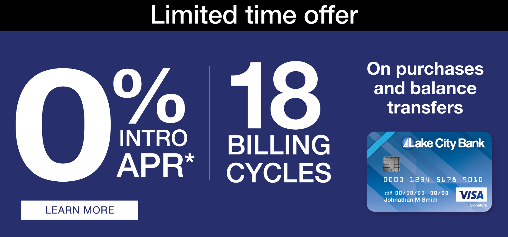 0% Intro APR* for 18 billing cycles. Lake City Bank credit card promotion
