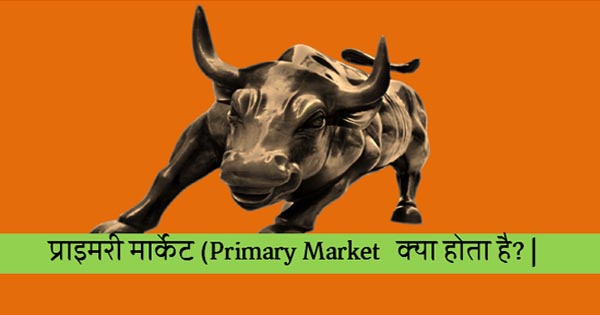 प्राइमरी मार्केट क्या होता है? Primary Market in Hindi