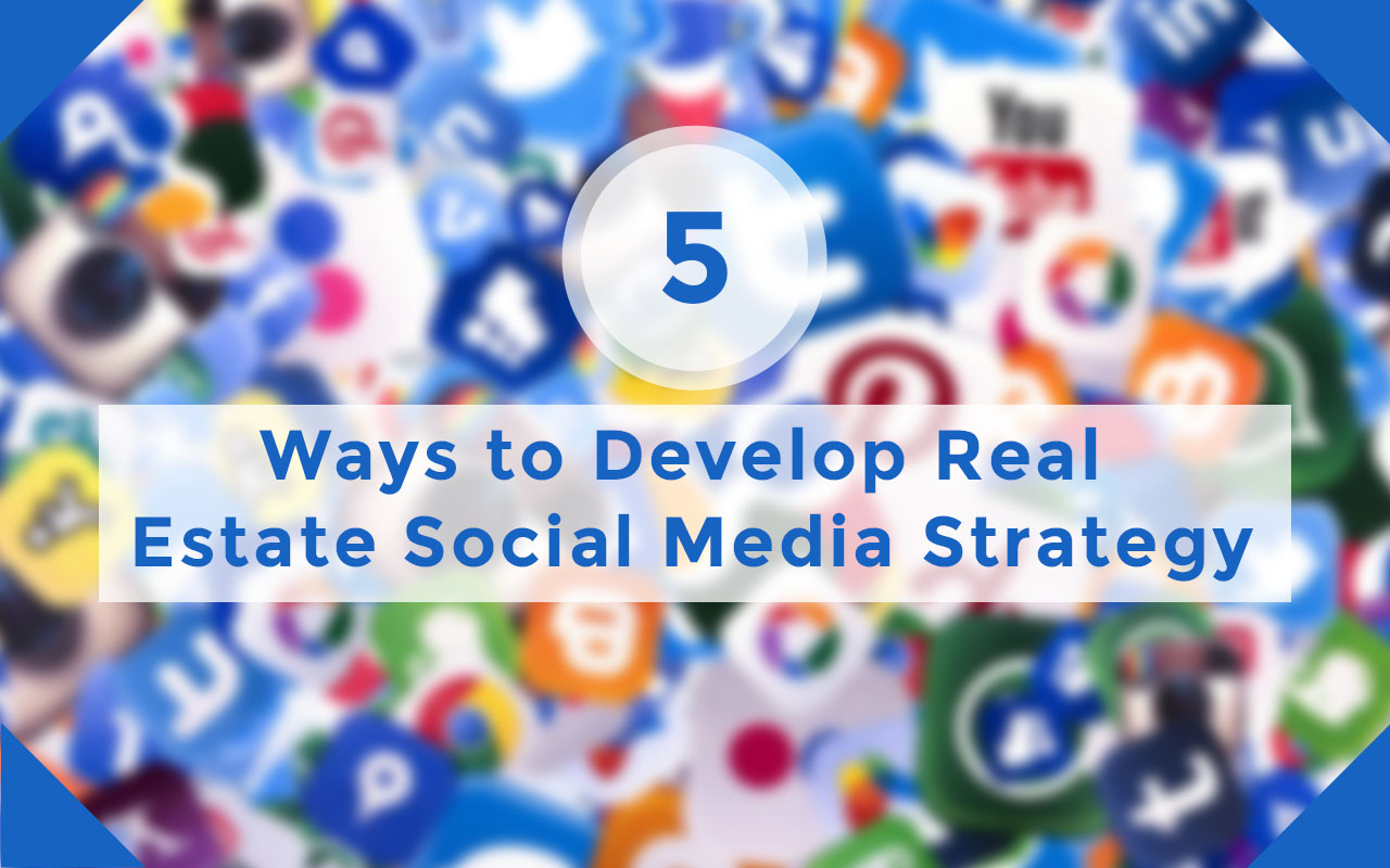 5 Ways to Develop Real Estate Social Media Strategy