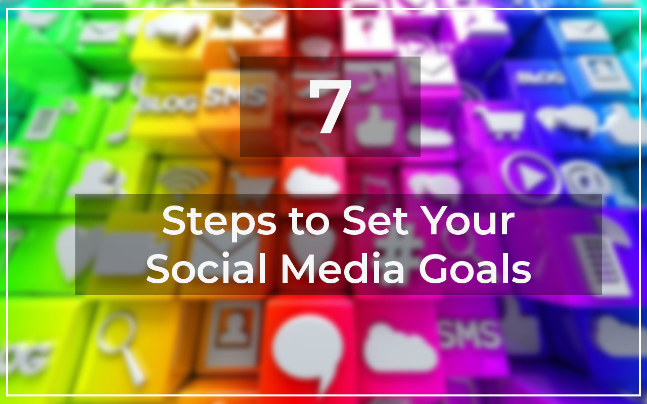 7 Steps to Set Your Social Media Goals