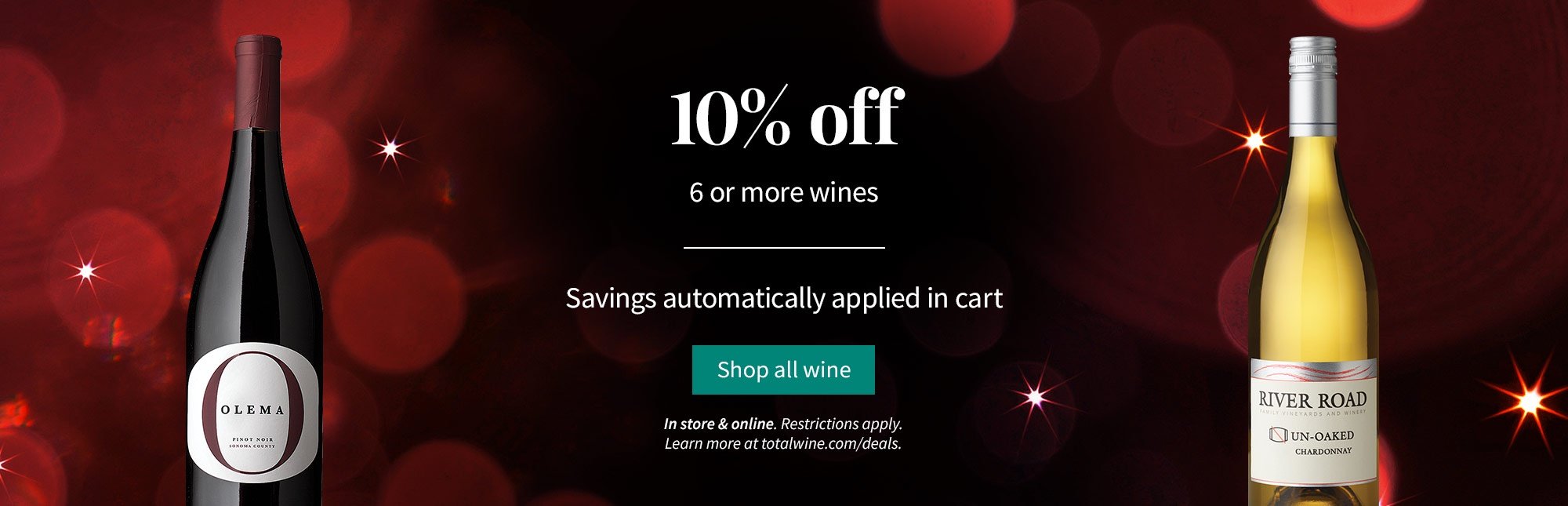 Shop All Wine. 10% off 6 or more Wines. Savings automatically applied in cart. In store and online. Restrictions apply. Learn more at totalwine.com/deals.