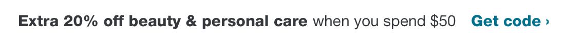 Extra 20% off beauty & personal care when you spend $50. Get code.
